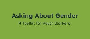 Asking About Gender: A Toolkit for Youth Workers.